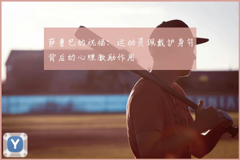 萨鲁巴的祝福:运动员佩戴护身符背后的心理激励作用